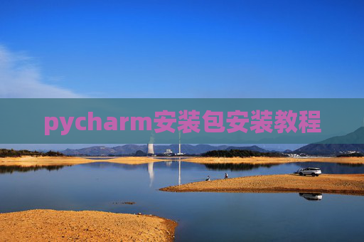 pycharm安装包安装教程 pycharm安装包安装教程